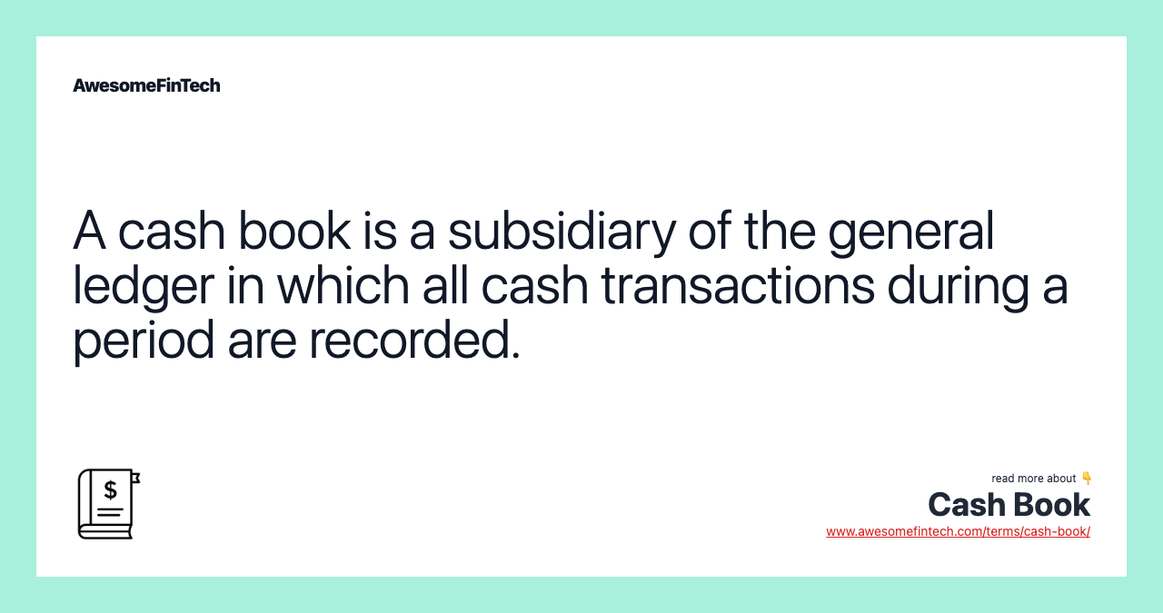 A cash book is a subsidiary of the general ledger in which all cash transactions during a period are recorded.