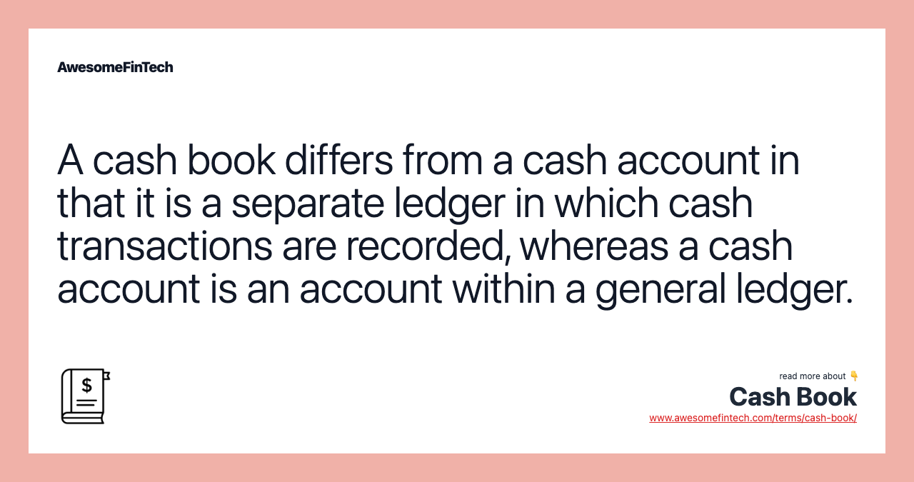 A cash book differs from a cash account in that it is a separate ledger in which cash transactions are recorded, whereas a cash account is an account within a general ledger.