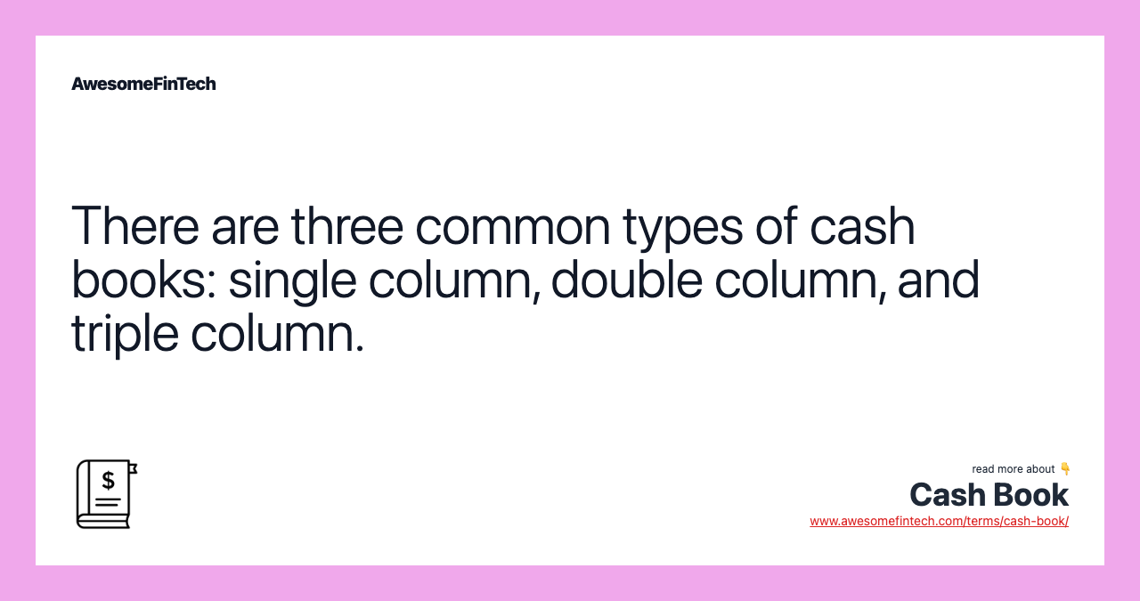 There are three common types of cash books: single column, double column, and triple column.