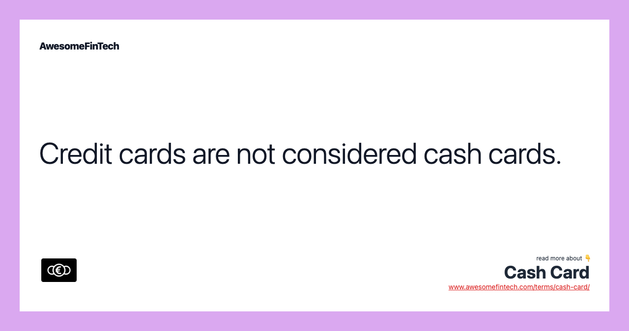 Credit cards are not considered cash cards.