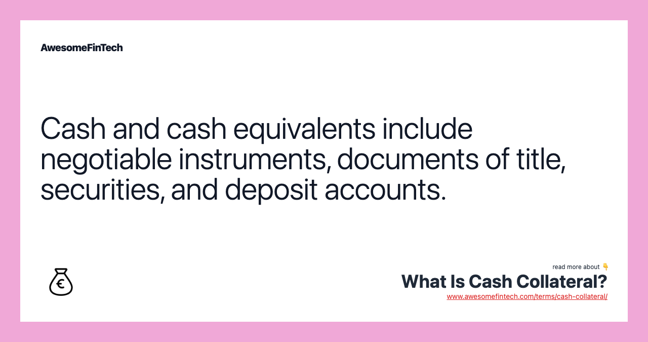 Cash and cash equivalents include negotiable instruments, documents of title, securities, and deposit accounts.