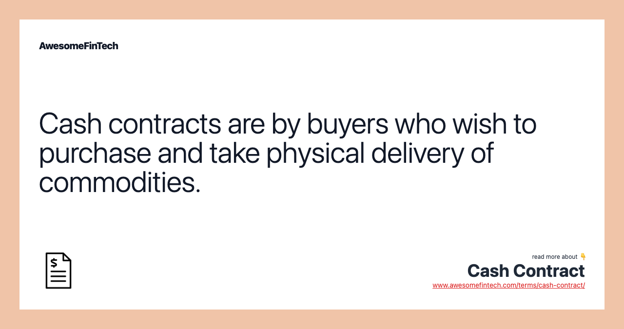 Cash contracts are by buyers who wish to purchase and take physical delivery of commodities.