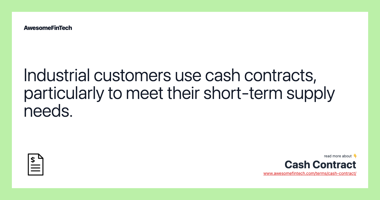 Industrial customers use cash contracts, particularly to meet their short-term supply needs.