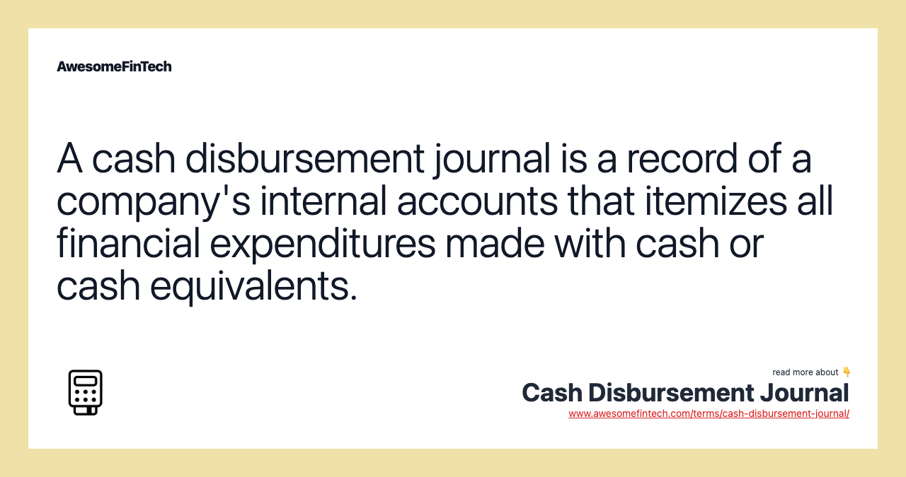 A cash disbursement journal is a record of a company's internal accounts that itemizes all financial expenditures made with cash or cash equivalents.