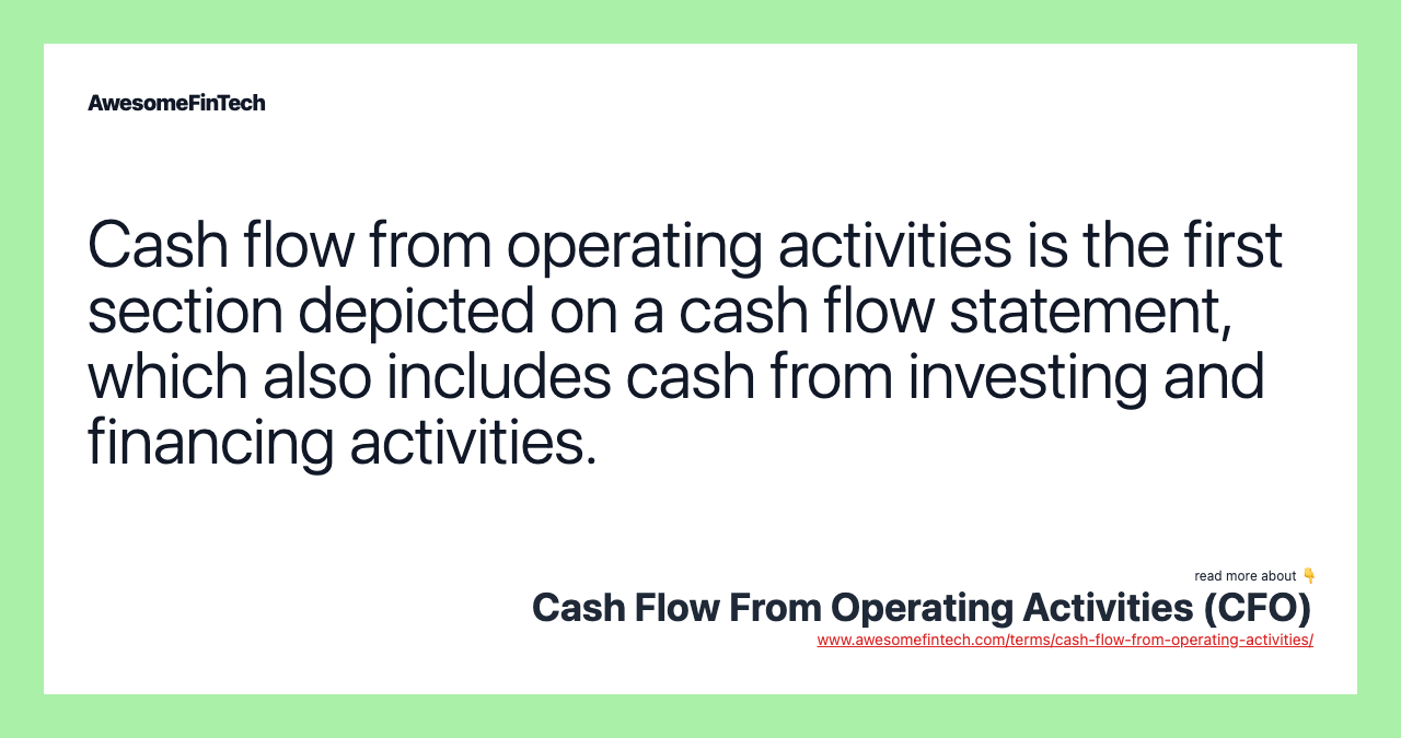 Cash flow from operating activities is the first section depicted on a cash flow statement, which also includes cash from investing and financing activities.