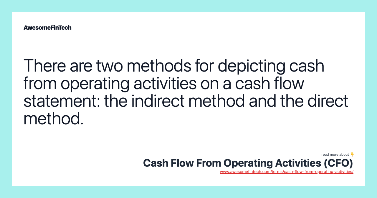 There are two methods for depicting cash from operating activities on a cash flow statement: the indirect method and the direct method.