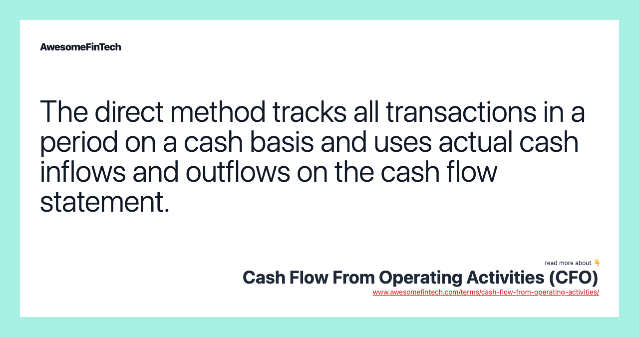 The direct method tracks all transactions in a period on a cash basis and uses actual cash inflows and outflows on the cash flow statement.