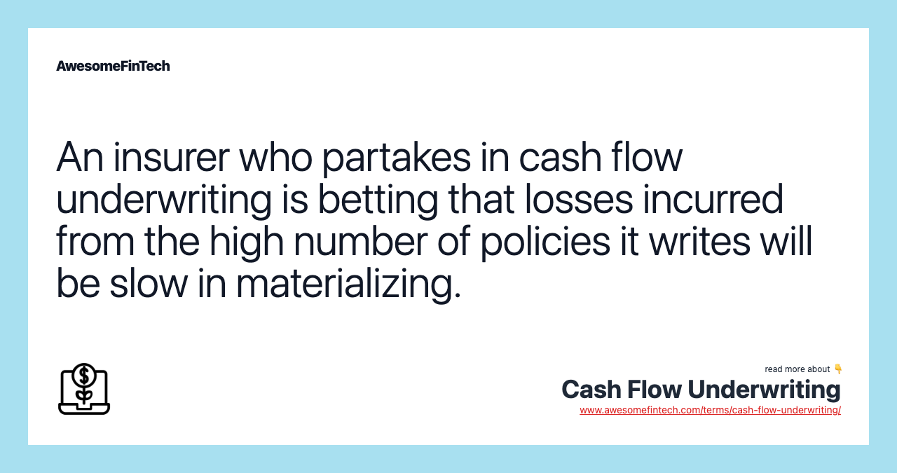 An insurer who partakes in cash flow underwriting is betting that losses incurred from the high number of policies it writes will be slow in materializing.