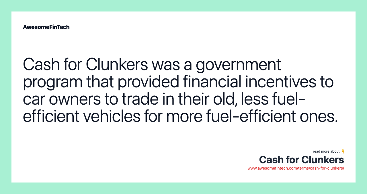 Cash for Clunkers was a government program that provided financial incentives to car owners to trade in their old, less fuel-efficient vehicles for more fuel-efficient ones.