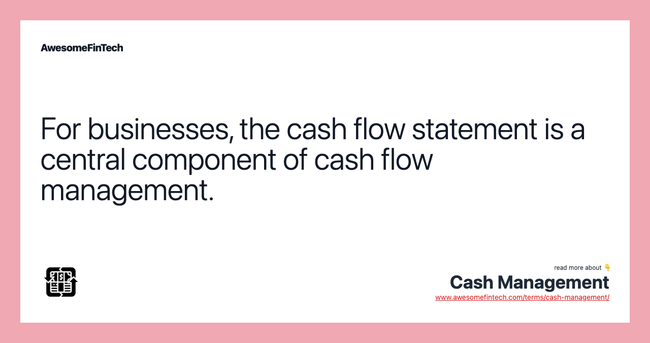 For businesses, the cash flow statement is a central component of cash flow management.