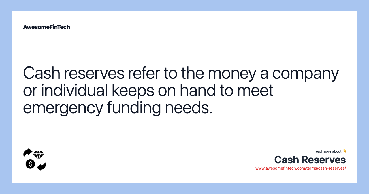 Cash reserves refer to the money a company or individual keeps on hand to meet emergency funding needs.