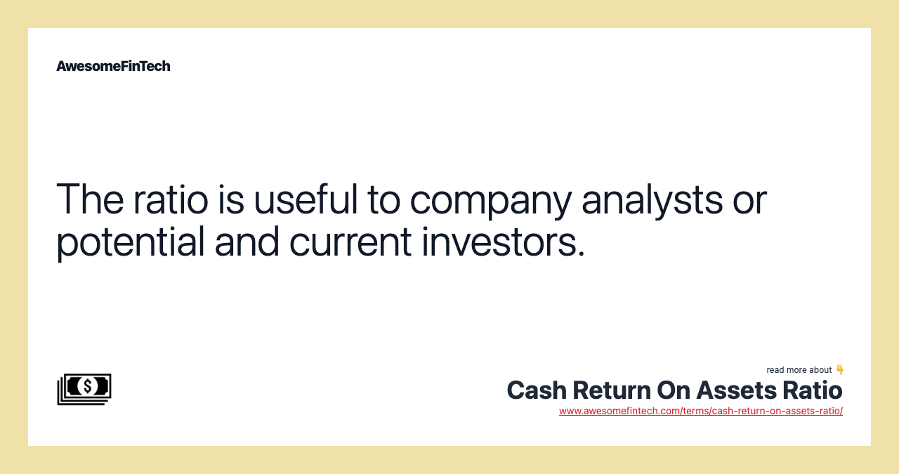The ratio is useful to company analysts or potential and current investors.
