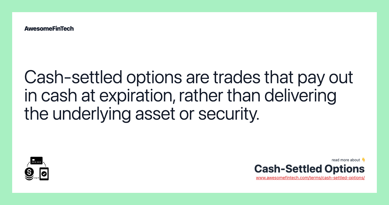 Cash-settled options are trades that pay out in cash at expiration, rather than delivering the underlying asset or security.