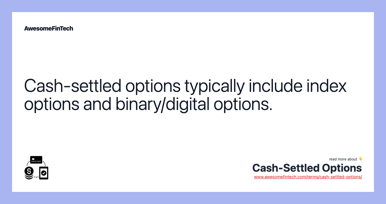 Cash-settled options typically include index options and binary/digital options.