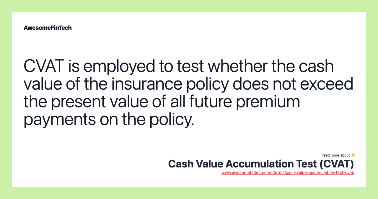 CVAT is employed to test whether the cash value of the insurance policy does not exceed the present value of all future premium payments on the policy.