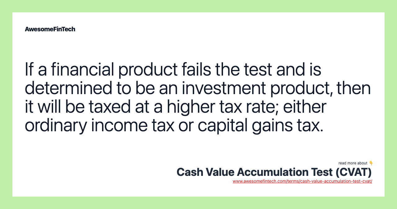 If a financial product fails the test and is determined to be an investment product, then it will be taxed at a higher tax rate; either ordinary income tax or capital gains tax.