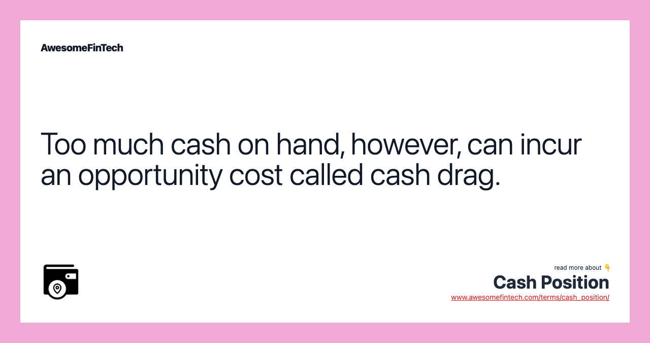 Too much cash on hand, however, can incur an opportunity cost called cash drag.