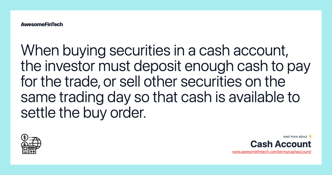When buying securities in a cash account, the investor must deposit enough cash to pay for the trade, or sell other securities on the same trading day so that cash is available to settle the buy order.
