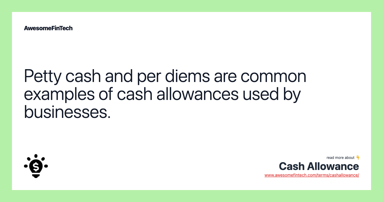 Petty cash and per diems are common examples of cash allowances used by businesses.