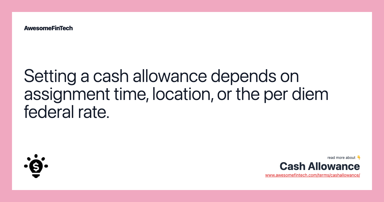 Setting a cash allowance depends on assignment time, location, or the per diem federal rate.