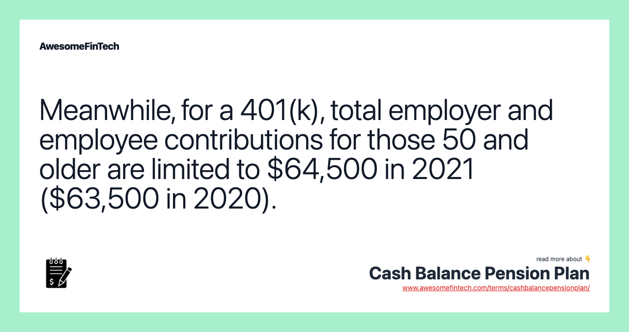 Meanwhile, for a 401(k), total employer and employee contributions for those 50 and older are limited to $64,500 in 2021 ($63,500 in 2020).