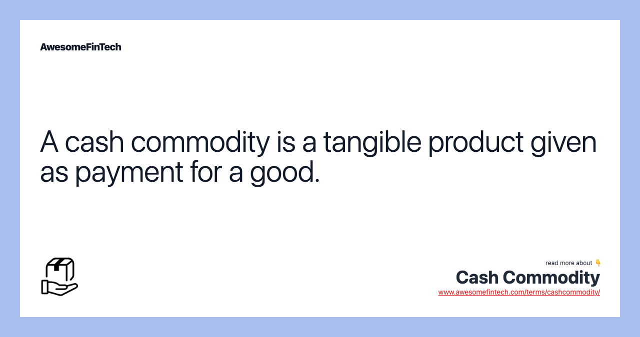 A cash commodity is a tangible product given as payment for a good.