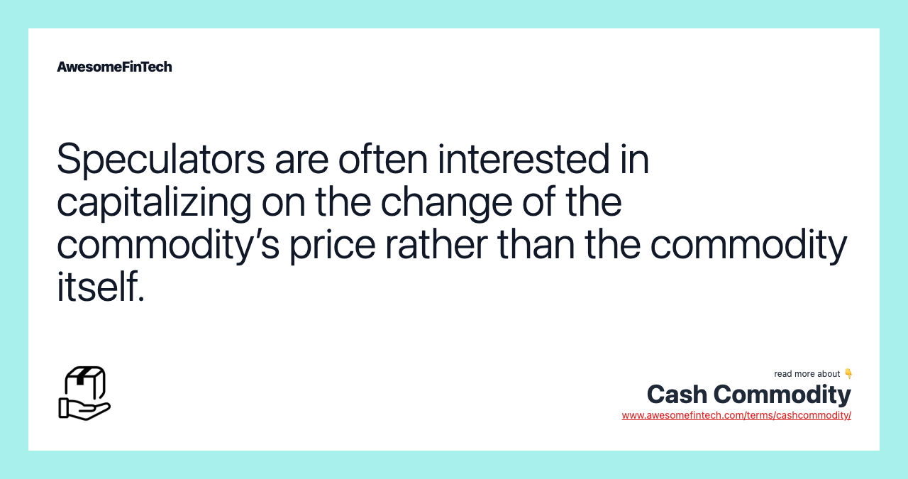 Speculators are often interested in capitalizing on the change of the commodity’s price rather than the commodity itself.