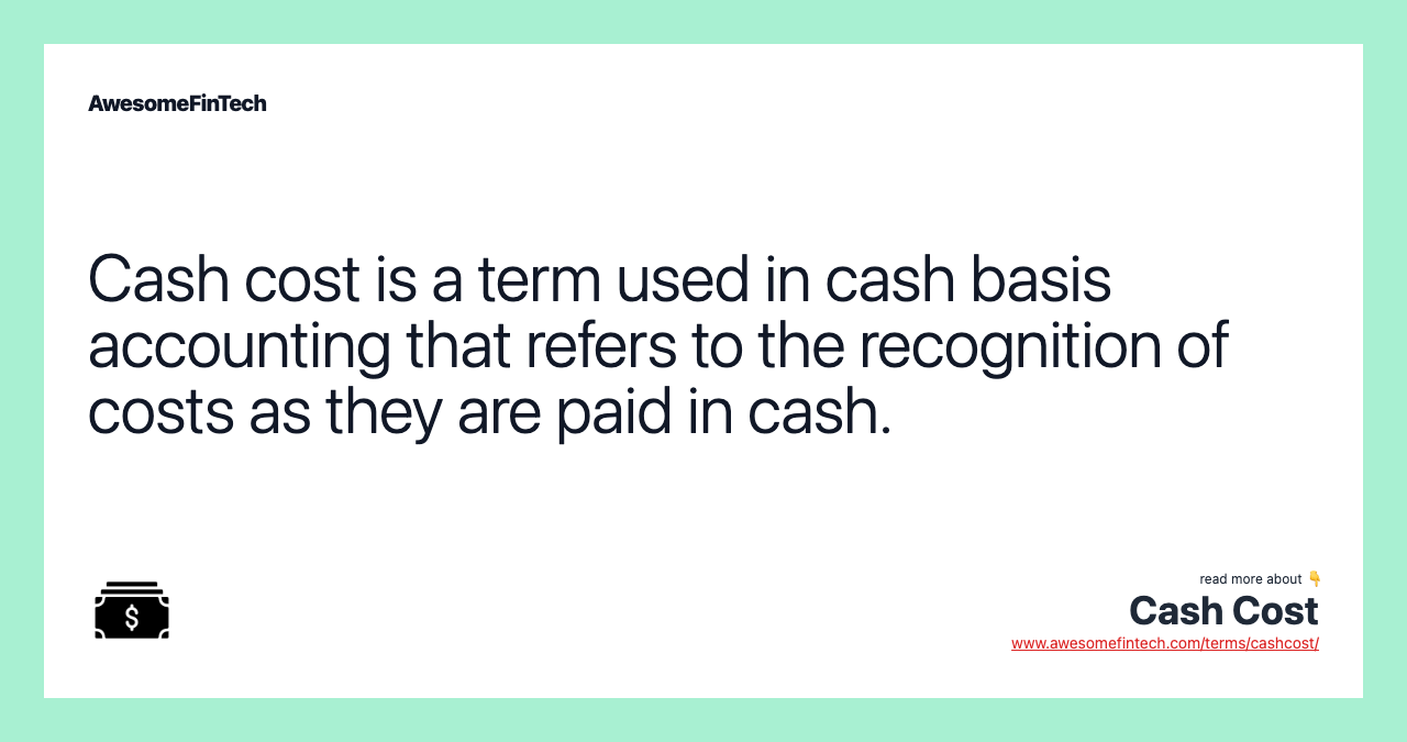 Cash cost is a term used in cash basis accounting that refers to the recognition of costs as they are paid in cash.