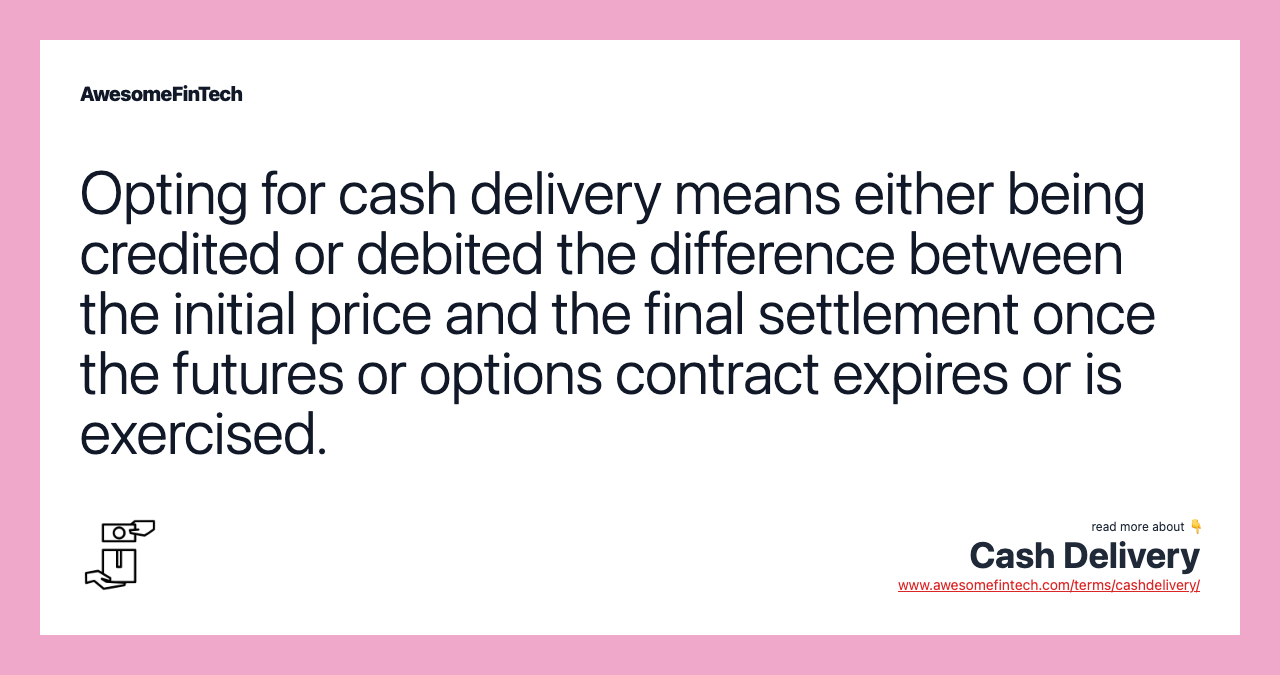 Opting for cash delivery means either being credited or debited the difference between the initial price and the final settlement once the futures or options contract expires or is exercised.