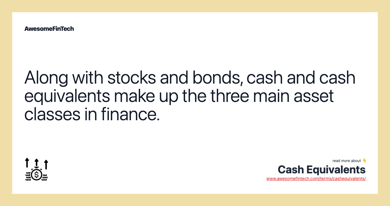 Along with stocks and bonds, cash and cash equivalents make up the three main asset classes in finance.