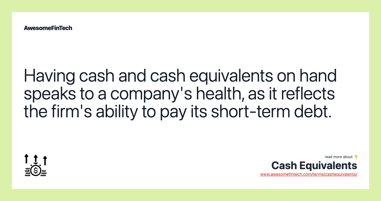 Having cash and cash equivalents on hand speaks to a company's health, as it reflects the firm's ability to pay its short-term debt.