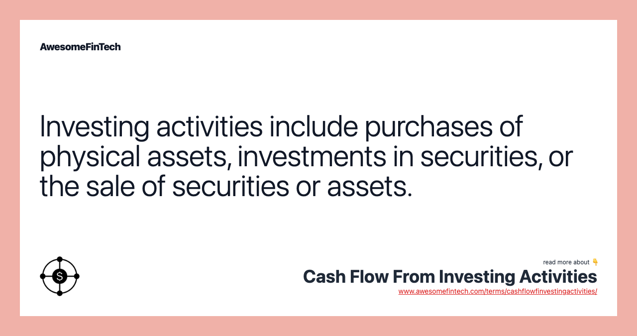Investing activities include purchases of physical assets, investments in securities, or the sale of securities or assets.