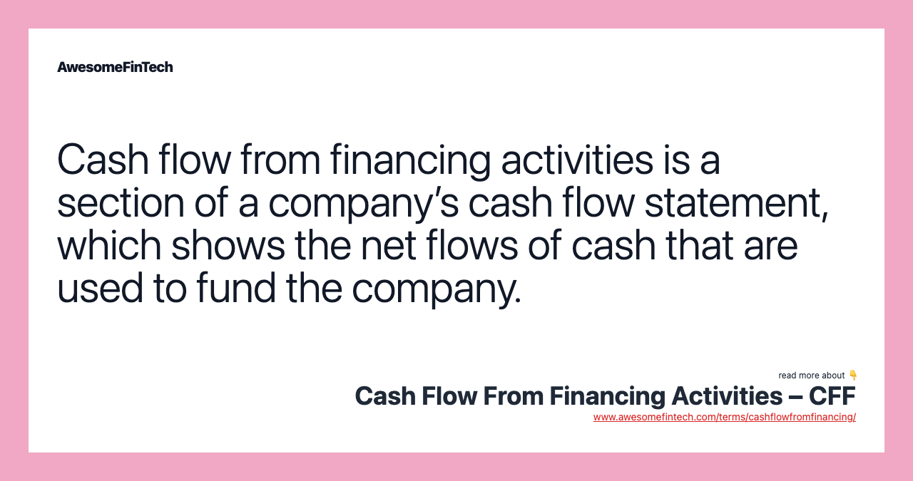 Cash flow from financing activities is a section of a company’s cash flow statement, which shows the net flows of cash that are used to fund the company.
