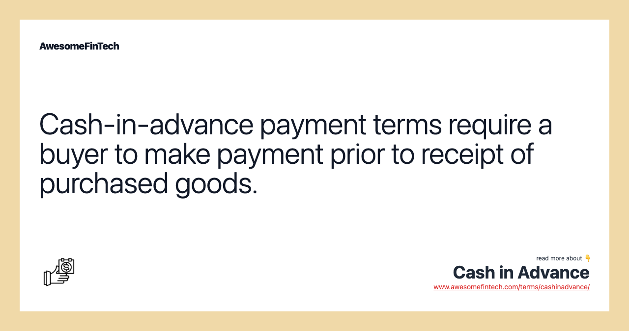 Cash-in-advance payment terms require a buyer to make payment prior to receipt of purchased goods.