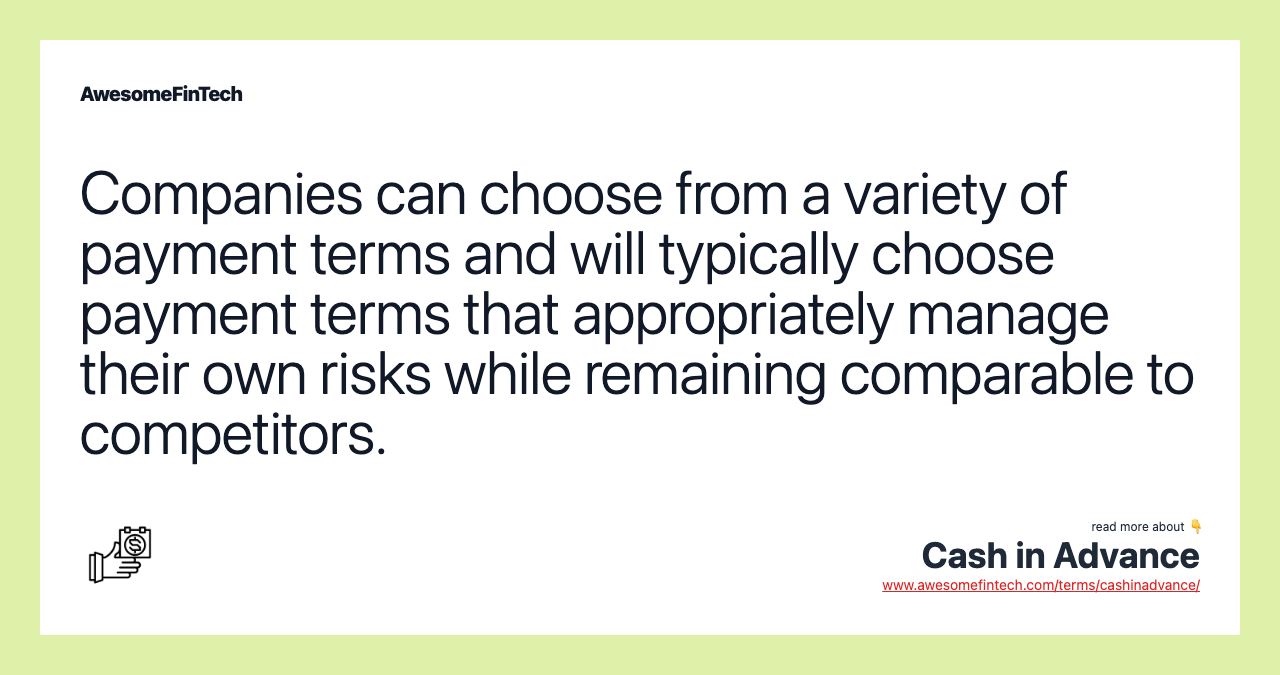 Companies can choose from a variety of payment terms and will typically choose payment terms that appropriately manage their own risks while remaining comparable to competitors.