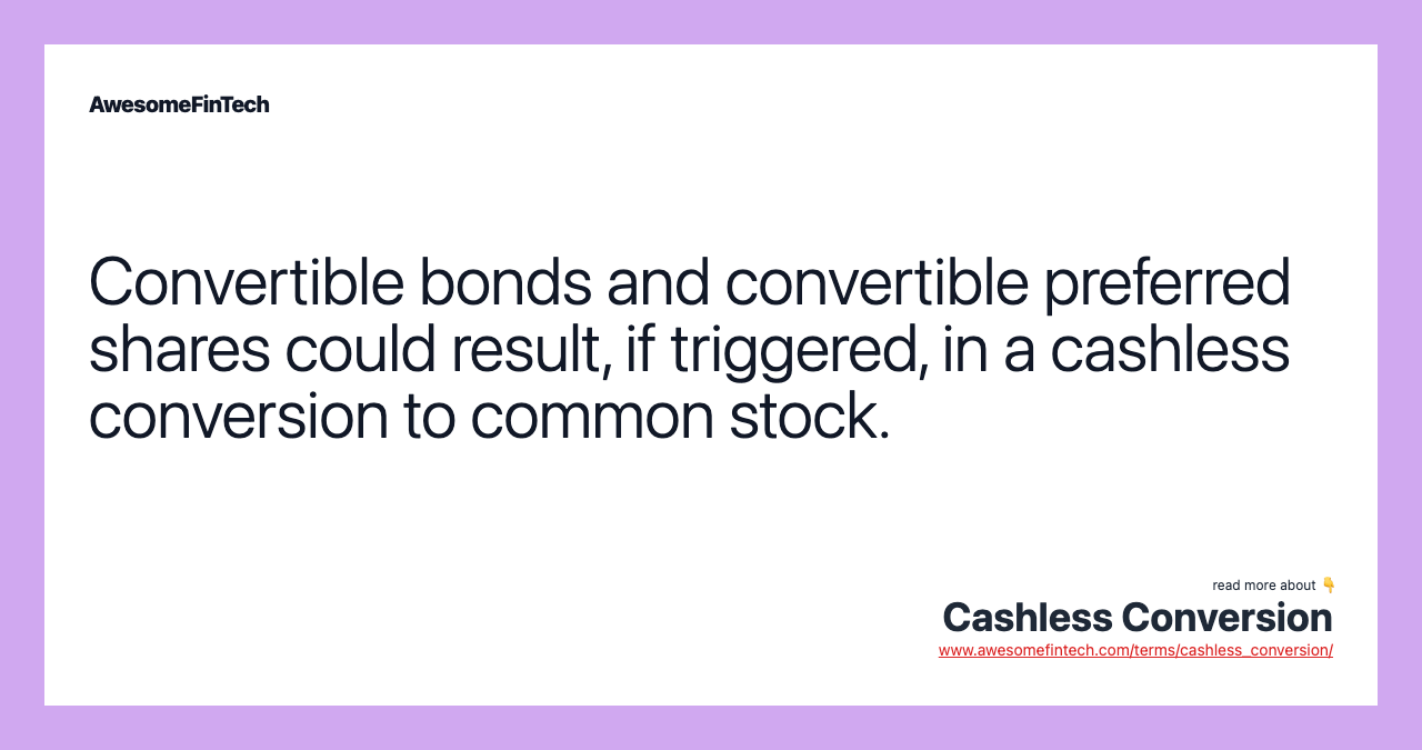 Convertible bonds and convertible preferred shares could result, if triggered, in a cashless conversion to common stock.