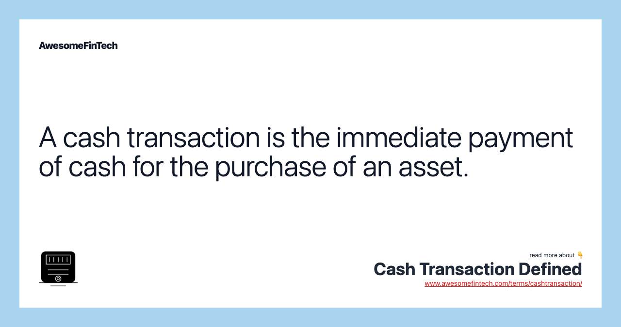 A cash transaction is the immediate payment of cash for the purchase of an asset.