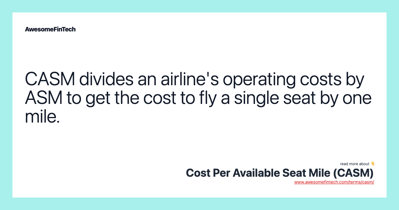 CASM divides an airline's operating costs by ASM to get the cost to fly a single seat by one mile.
