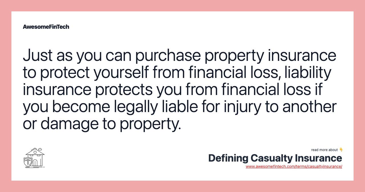 Just as you can purchase property insurance to protect yourself from financial loss, liability insurance protects you from financial loss if you become legally liable for injury to another or damage to property.