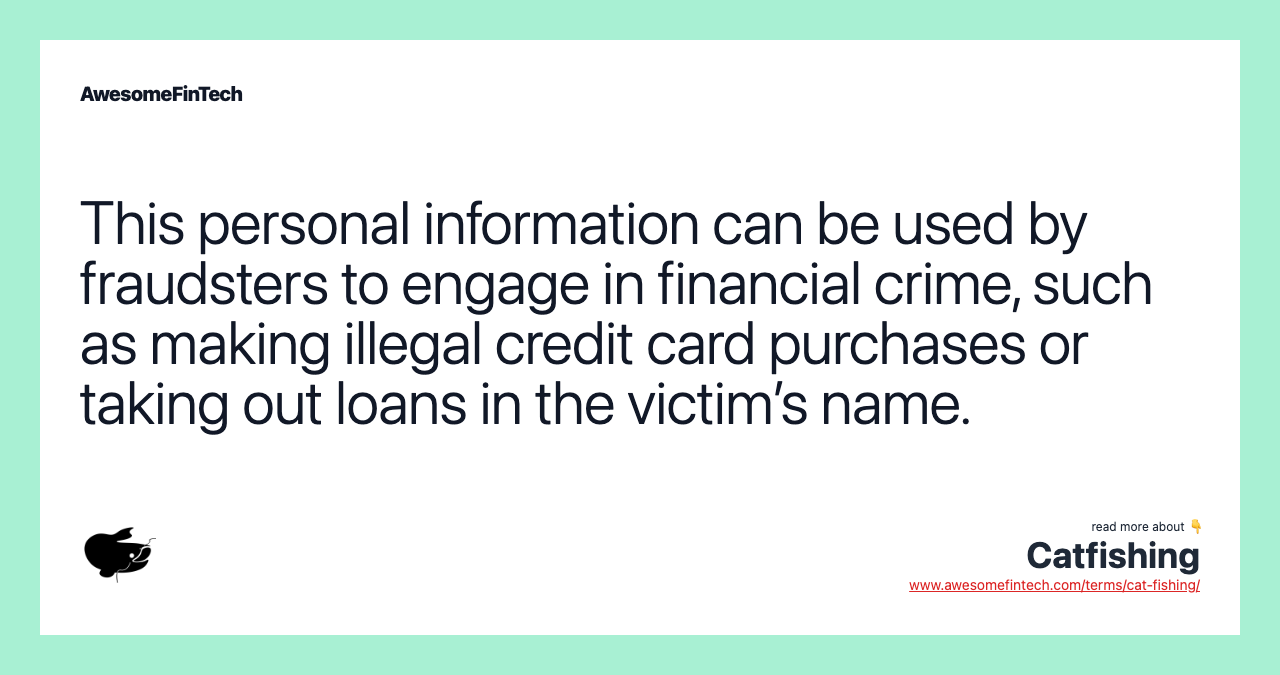 This personal information can be used by fraudsters to engage in financial crime, such as making illegal credit card purchases or taking out loans in the victim’s name.