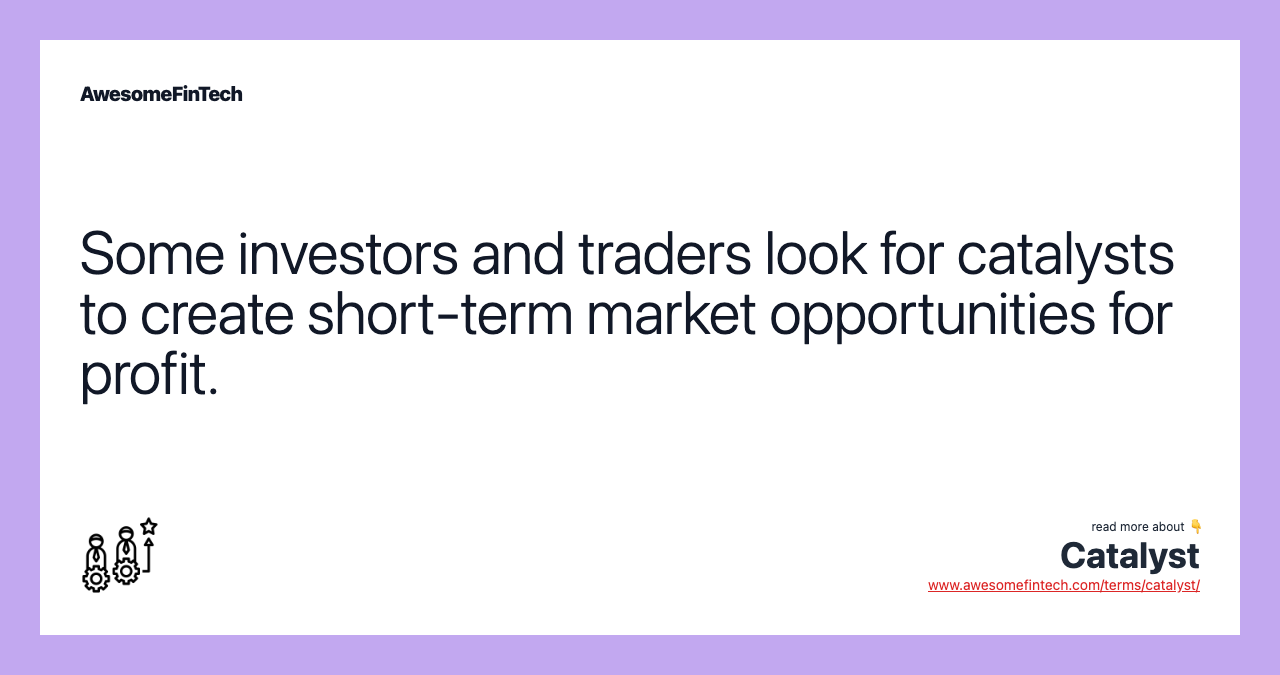 Some investors and traders look for catalysts to create short-term market opportunities for profit.