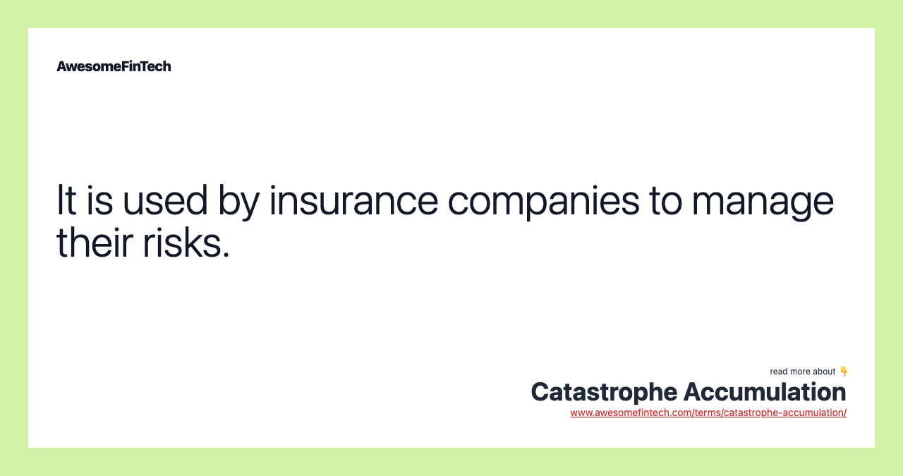 It is used by insurance companies to manage their risks.