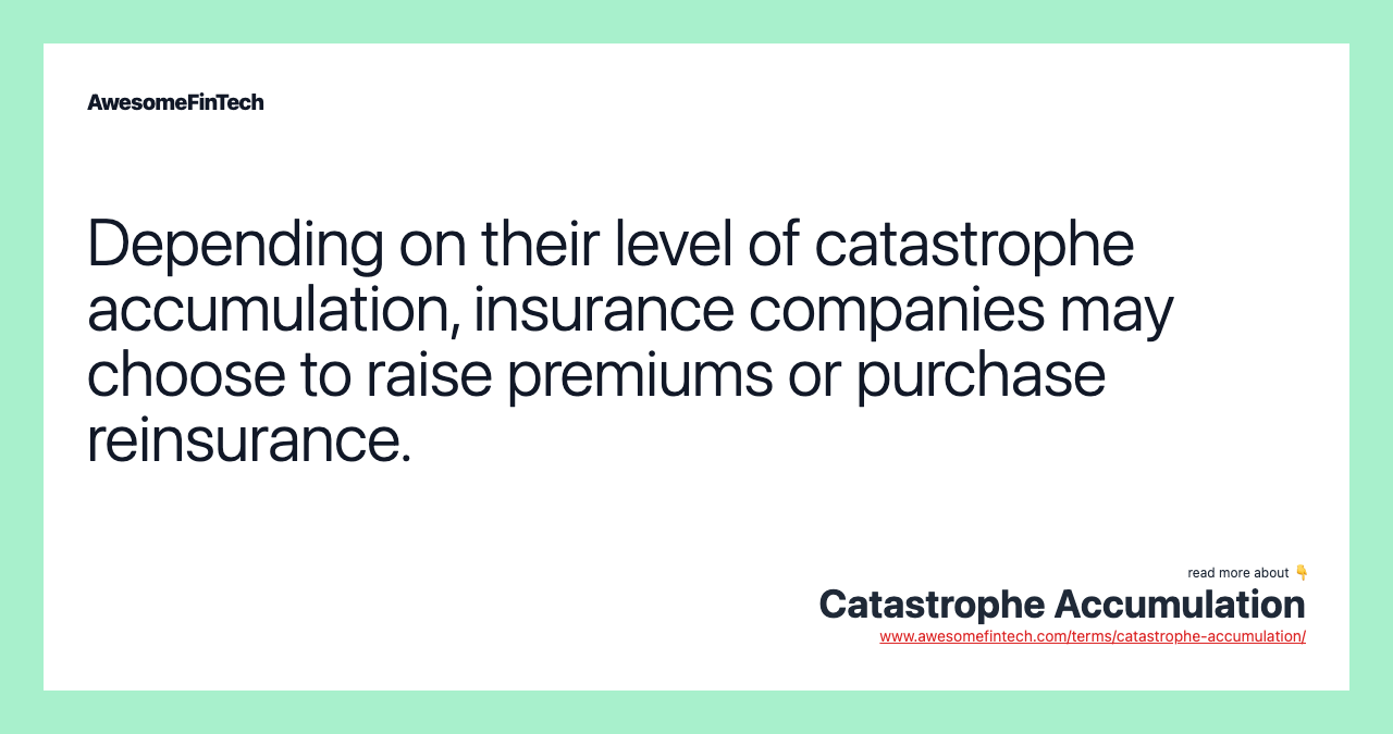 Depending on their level of catastrophe accumulation, insurance companies may choose to raise premiums or purchase reinsurance.