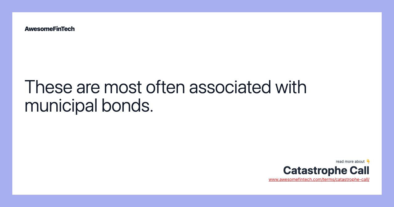 These are most often associated with municipal bonds.