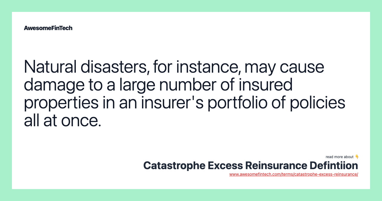 Natural disasters, for instance, may cause damage to a large number of insured properties in an insurer's portfolio of policies all at once.