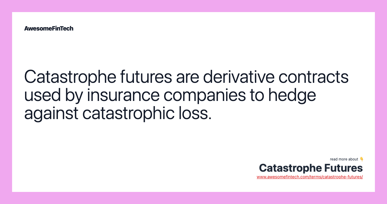 Catastrophe futures are derivative contracts used by insurance companies to hedge against catastrophic loss.
