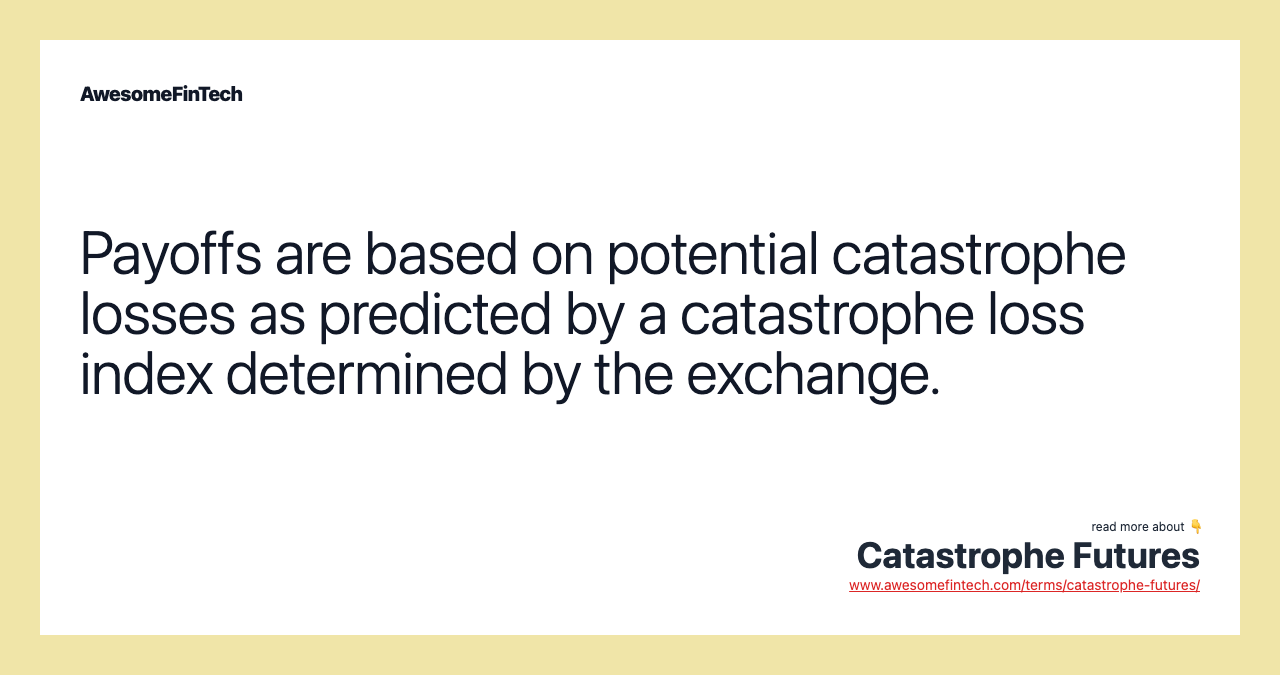 Payoffs are based on potential catastrophe losses as predicted by a catastrophe loss index determined by the exchange.