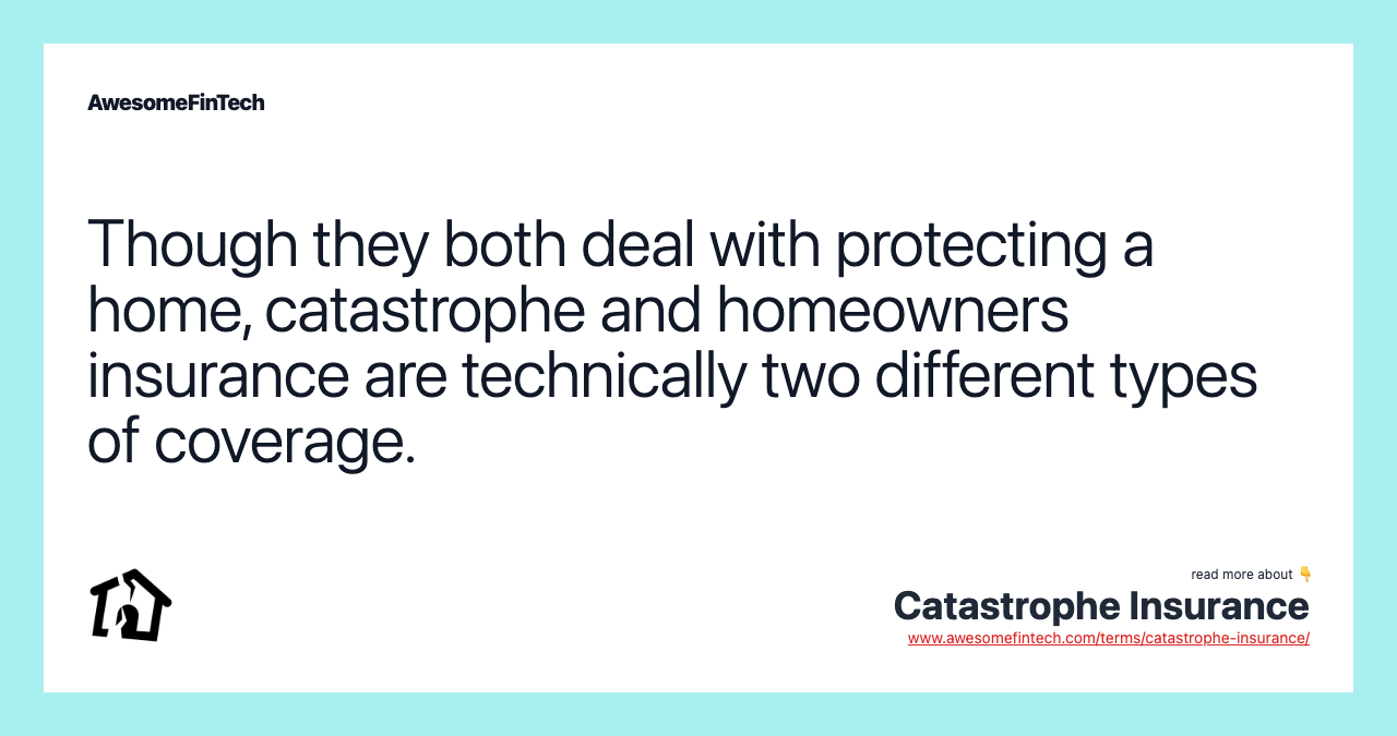 Though they both deal with protecting a home, catastrophe and homeowners insurance are technically two different types of coverage.
