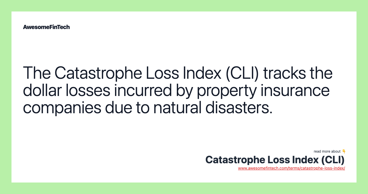The Catastrophe Loss Index (CLI) tracks the dollar losses incurred by property insurance companies due to natural disasters.