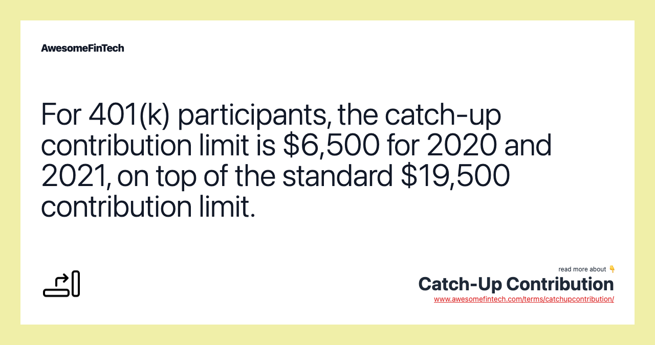 For 401(k) participants, the catch-up contribution limit is $6,500 for 2020 and 2021, on top of the standard $19,500 contribution limit.